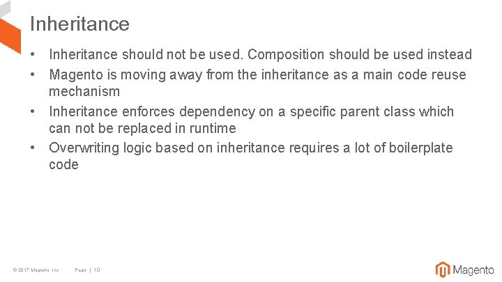 Inheritance • Inheritance should not be used. Composition should be used instead • Magento