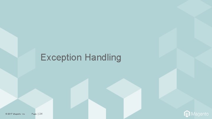 Exception Handling © 2017 Magento, Inc. Page | 24 