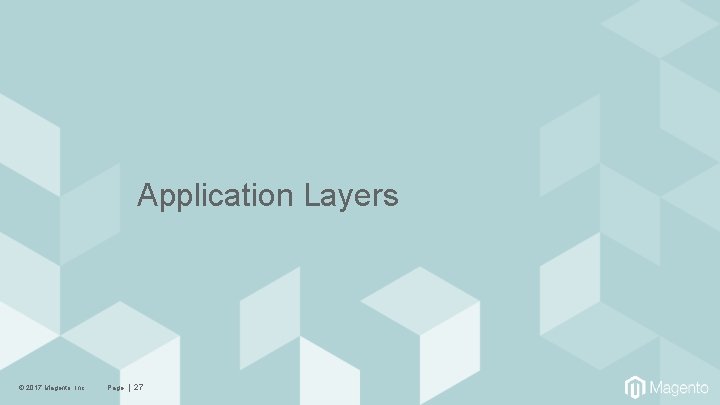 Application Layers © 2017 Magento, Inc. Page | 27 