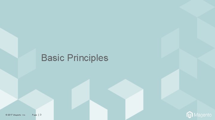 Basic Principles © 2017 Magento, Inc. Page | 3 