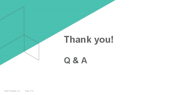 Thank you! Q&A © 2017 Magento, Inc. Page | 31 