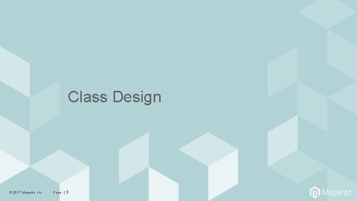 Class Design © 2017 Magento, Inc. Page | 5 