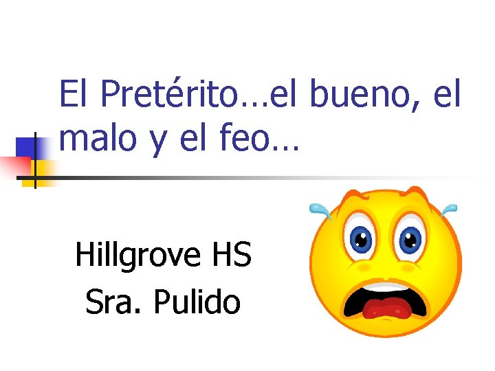 El Pretérito…el bueno, el malo y el feo… Hillgrove HS Sra. Pulido 