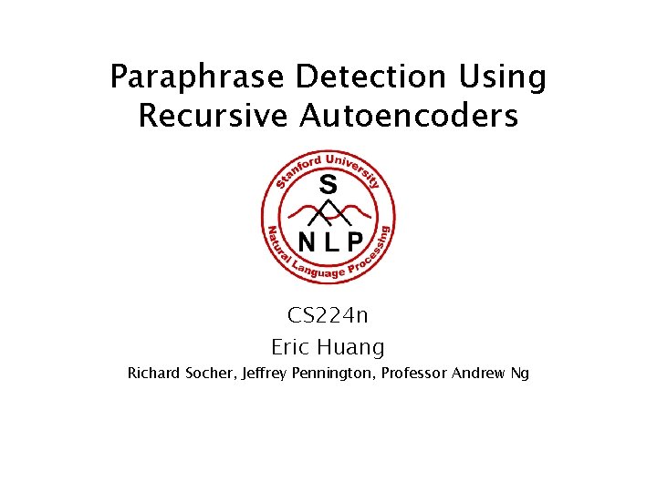 Paraphrase Detection Using Recursive Autoencoders CS 224 n Eric Huang Richard Socher, Jeffrey Pennington,