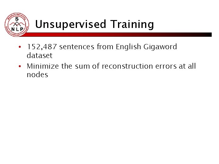 Unsupervised Training • 152, 487 sentences from English Gigaword dataset • Minimize the sum