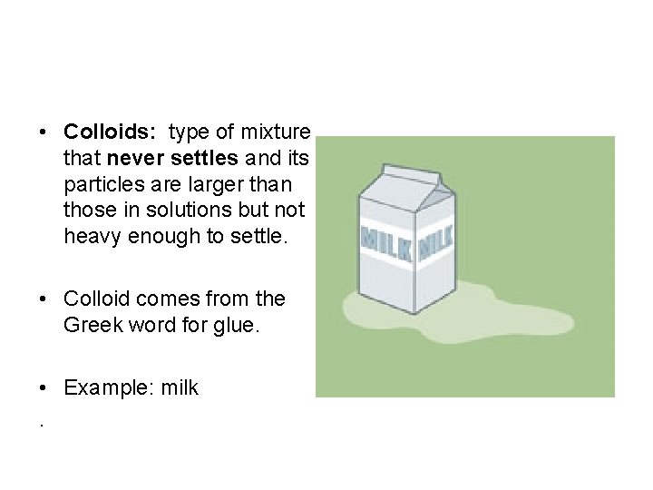  • Colloids: type of mixture that never settles and its particles are larger