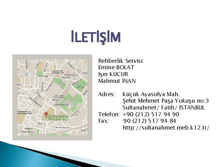 İLETİŞİM Rehberlik Servisi: Emine BOLAT Işın KUCUR Mahmut İNAN Adres: Küçük Ayasofya Mah. Şehit