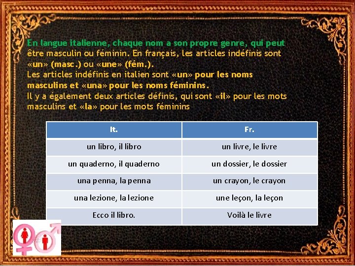 En langue italienne, chaque nom a son propre genre, qui peut être masculin ou En langue italienne, chaque nom a son propre genre, qui peut être masculin ou