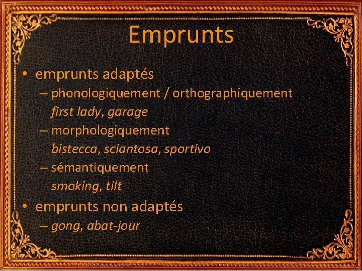 Emprunts • emprunts adaptés – phonologiquement / orthographiquement first lady, garage – morphologiquement bistecca, Emprunts • emprunts adaptés – phonologiquement / orthographiquement first lady, garage – morphologiquement bistecca,
