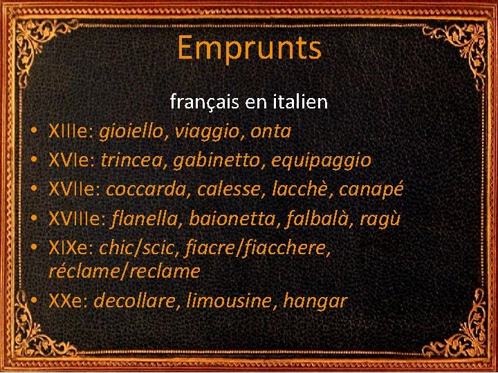 Emprunts • • • français en italien XIIIe: gioiello, viaggio, onta XVIe: trincea, gabinetto, Emprunts • • • français en italien XIIIe: gioiello, viaggio, onta XVIe: trincea, gabinetto,