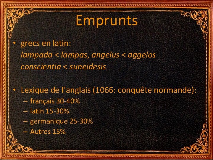 Emprunts • grecs en latin: lampada < lampas, angelus < aggelos conscientia < suneidesis Emprunts • grecs en latin: lampada < lampas, angelus < aggelos conscientia < suneidesis