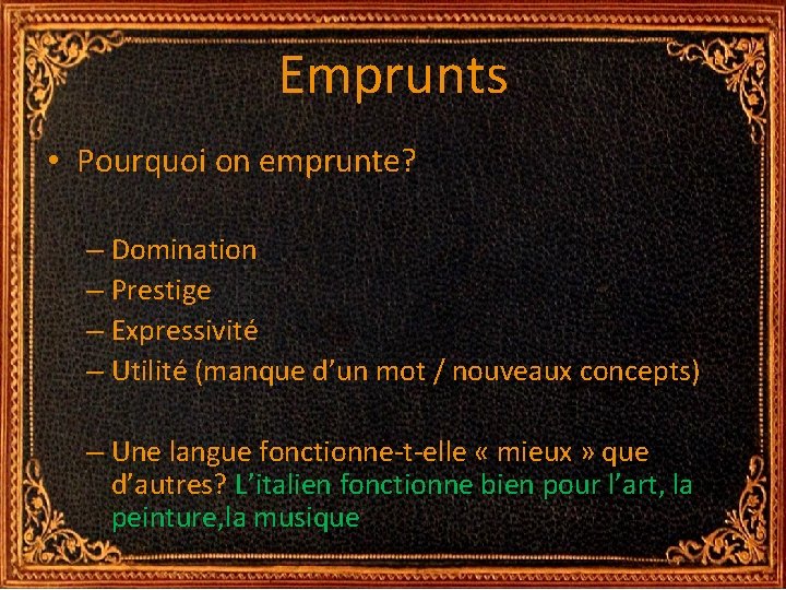 Emprunts • Pourquoi on emprunte? – Domination – Prestige – Expressivité – Utilité (manque Emprunts • Pourquoi on emprunte? – Domination – Prestige – Expressivité – Utilité (manque