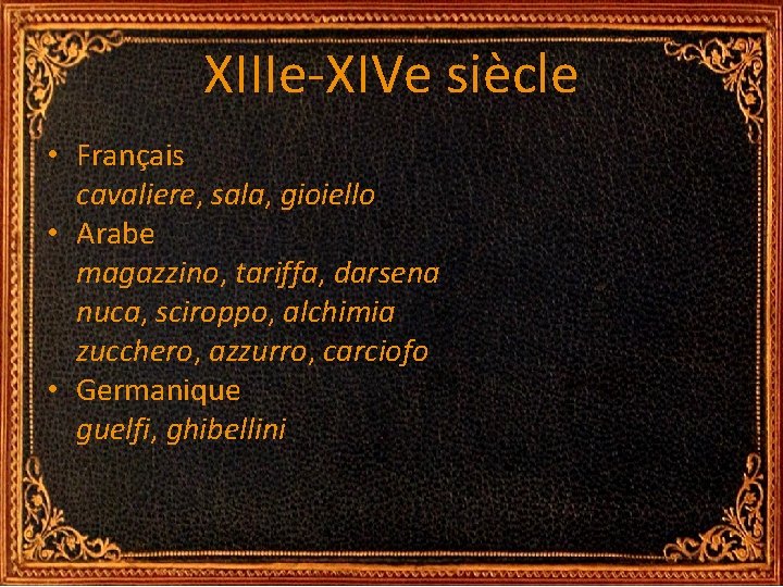 XIIIe-XIVe siècle • Français cavaliere, sala, gioiello • Arabe magazzino, tariffa, darsena nuca, sciroppo, XIIIe-XIVe siècle • Français cavaliere, sala, gioiello • Arabe magazzino, tariffa, darsena nuca, sciroppo,