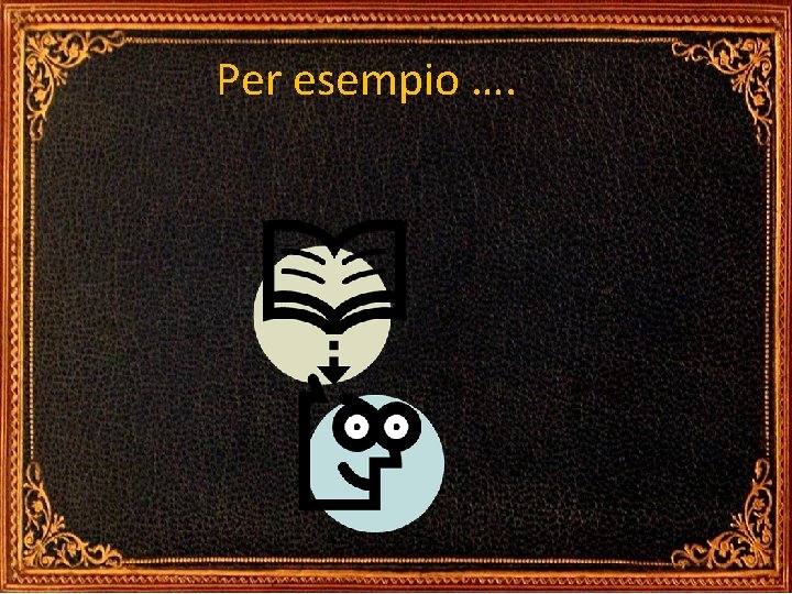 Per esempio …. Per esempio ….