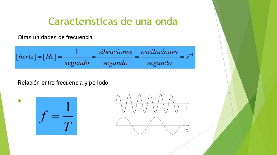 Características de una onda Otras unidades de frecuencia Relación entre frecuencia y periodo t Características de una onda Otras unidades de frecuencia Relación entre frecuencia y periodo t