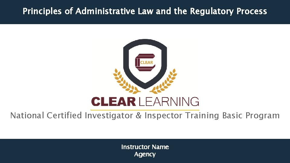 Principles of Administrative Law and the Regulatory Process National Certified Investigator & Inspector Training