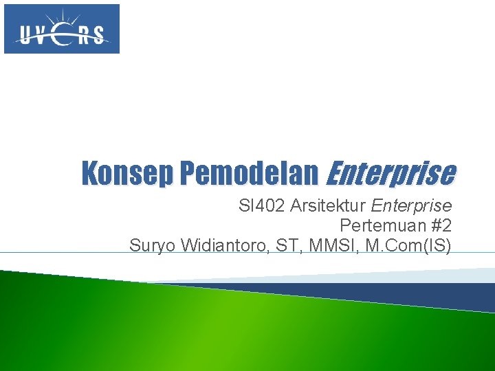 Konsep Pemodelan Enterprise SI 402 Arsitektur Enterprise Pertemuan #2 Suryo Widiantoro, ST, MMSI, M.