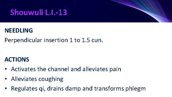 Shouwuli L. I. -13 NEEDLING Perpendicular insertion 1 to 1. 5 cun. ACTIONS •