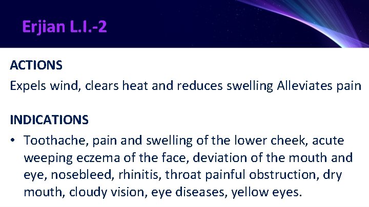 Erjian L. I. -2 ACTIONS Expels wind, clears heat and reduces swelling Alleviates pain