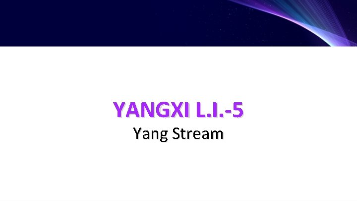 YANGXI L. I. -5 Yang Stream 