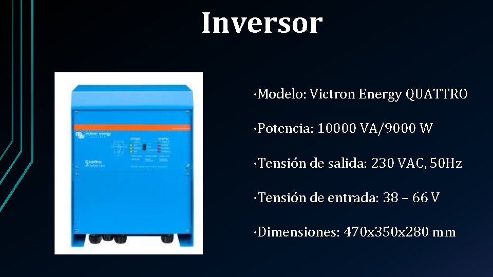 Inversor ·Modelo: Victron Energy QUATTRO ·Potencia: 10000 VA/9000 W ·Tensión de salida: 230 VAC,