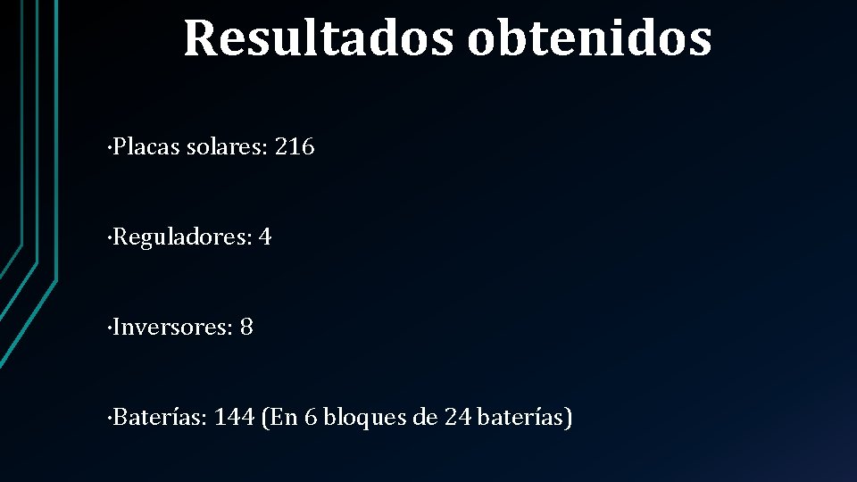 Resultados obtenidos ·Placas solares: 216 ·Reguladores: 4 ·Inversores: 8 ·Baterías: 144 (En 6 bloques