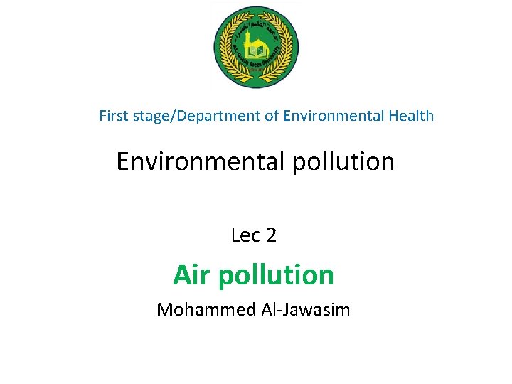 First stage/Department of Environmental Health Environmental pollution Lec 2 Air pollution Mohammed Al-Jawasim 