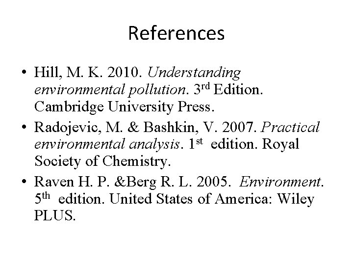 References • Hill, M. K. 2010. Understanding environmental pollution. 3 rd Edition. Cambridge University