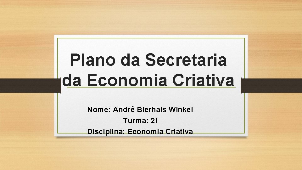 Plano da Secretaria da Economia Criativa Nome: André Bierhals Winkel Turma: 2 l Disciplina: