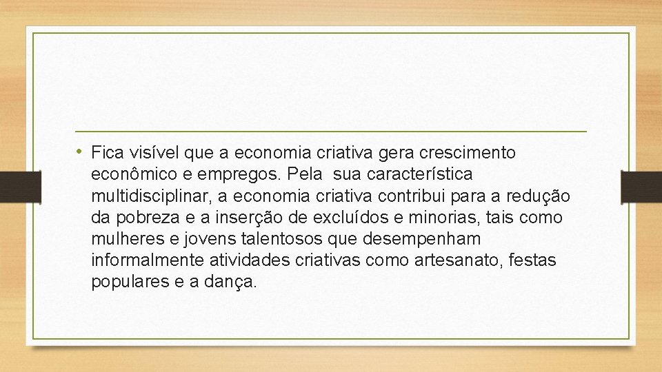  • Fica visível que a economia criativa gera crescimento econômico e empregos. Pela