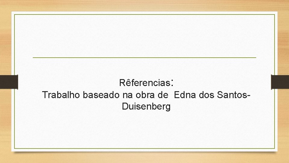 Rêferencias: Trabalho baseado na obra de Edna dos Santos. Duisenberg 