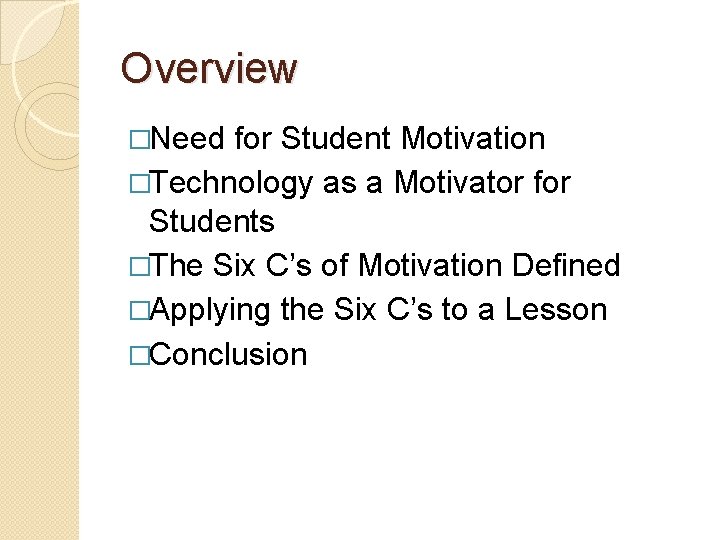 Overview �Need for Student Motivation �Technology as a Motivator for Students �The Six C’s Overview �Need for Student Motivation �Technology as a Motivator for Students �The Six C’s