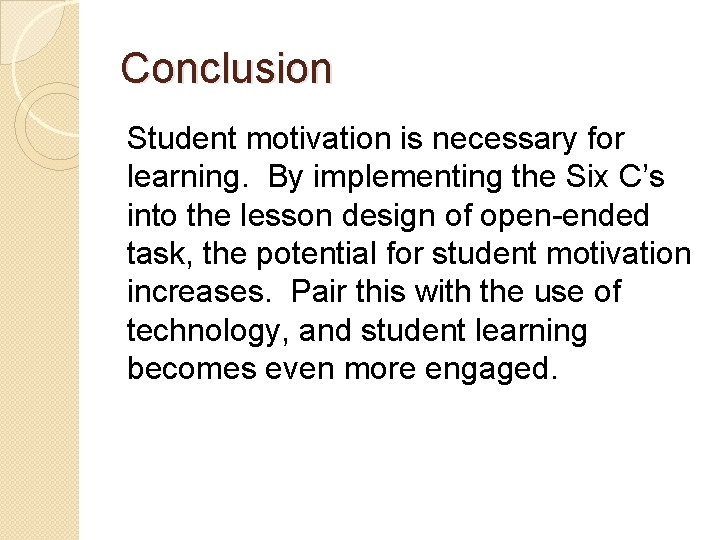 Conclusion Student motivation is necessary for learning. By implementing the Six C’s into the Conclusion Student motivation is necessary for learning. By implementing the Six C’s into the
