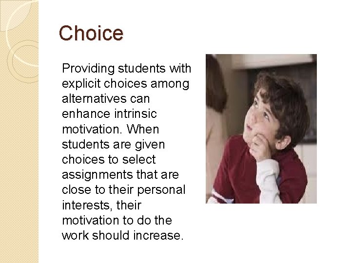 Choice Providing students with explicit choices among alternatives can enhance intrinsic motivation. When students Choice Providing students with explicit choices among alternatives can enhance intrinsic motivation. When students