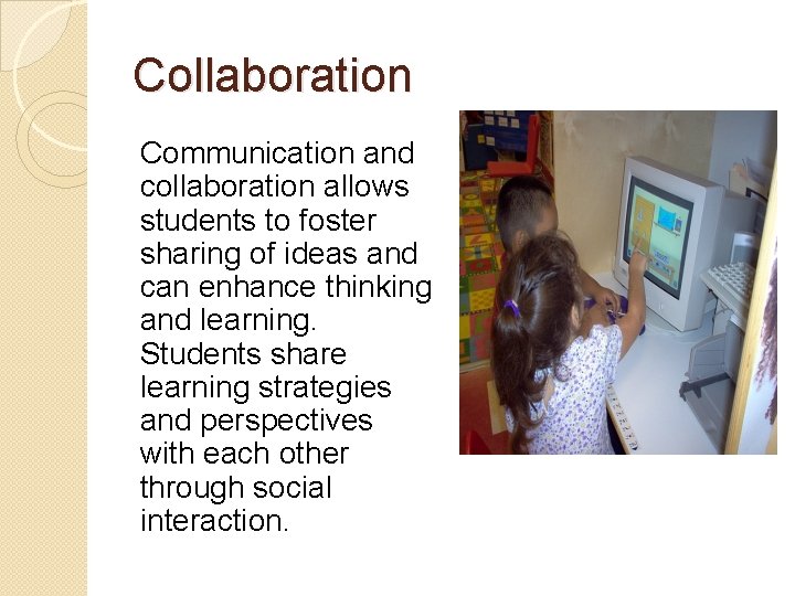 Collaboration Communication and collaboration allows students to foster sharing of ideas and can enhance Collaboration Communication and collaboration allows students to foster sharing of ideas and can enhance