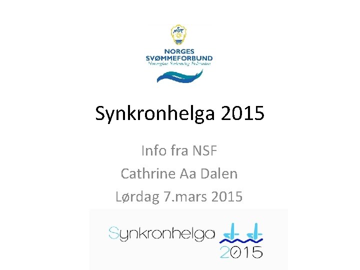 Synkronhelga 2015 Info fra NSF Cathrine Aa Dalen Lørdag 7. mars 2015 