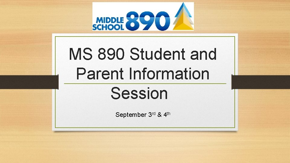 MS 890 Student and Parent Information Session September 3 rd & 4 th 