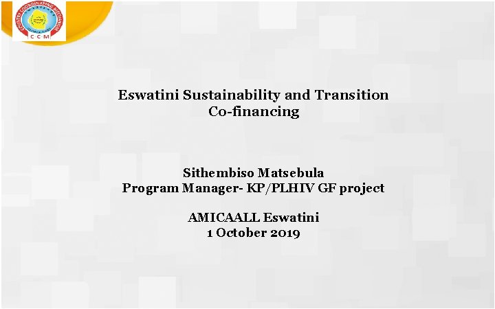 Eswatini Sustainability and Transition Co-financing Sithembiso Matsebula Program Manager- KP/PLHIV GF project AMICAALL Eswatini