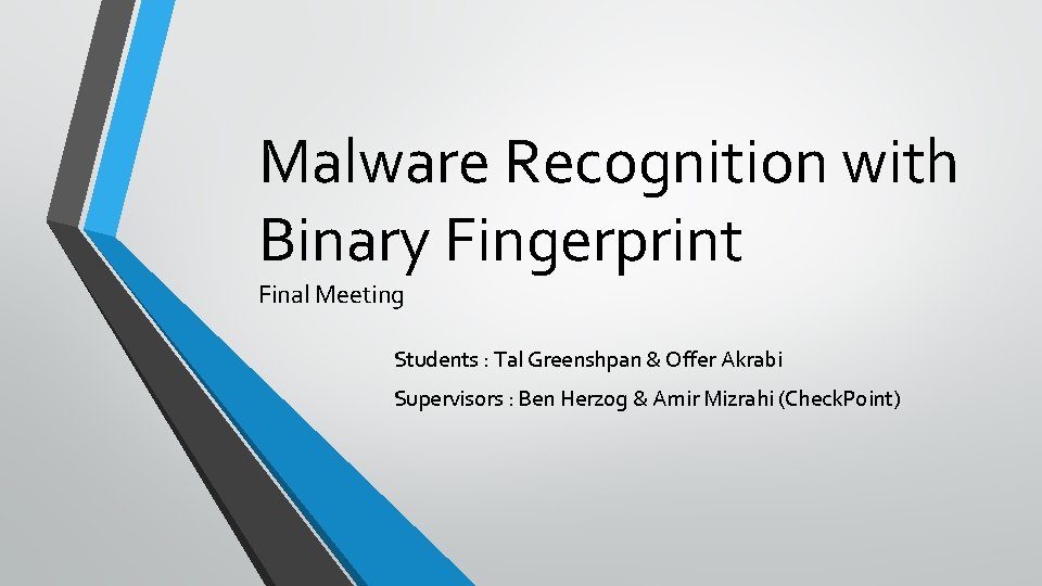 Malware Recognition with Binary Fingerprint Final Meeting Students : Tal Greenshpan & Offer Akrabi