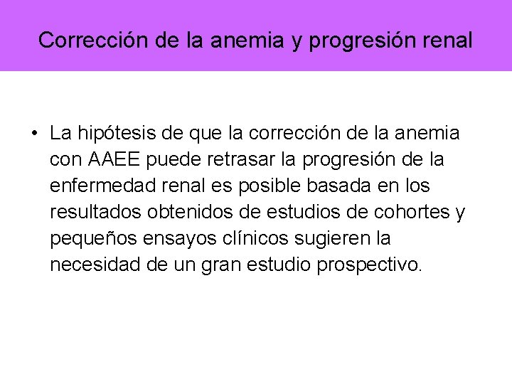 Corrección de la anemia y progresión renal • La hipótesis de que la corrección