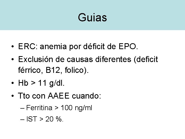 Guias • ERC: anemia por déficit de EPO. • Exclusión de causas diferentes (deficit