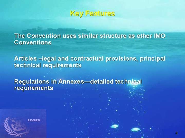 Key Features The Convention uses similar structure as other IMO Conventions Articles –legal and