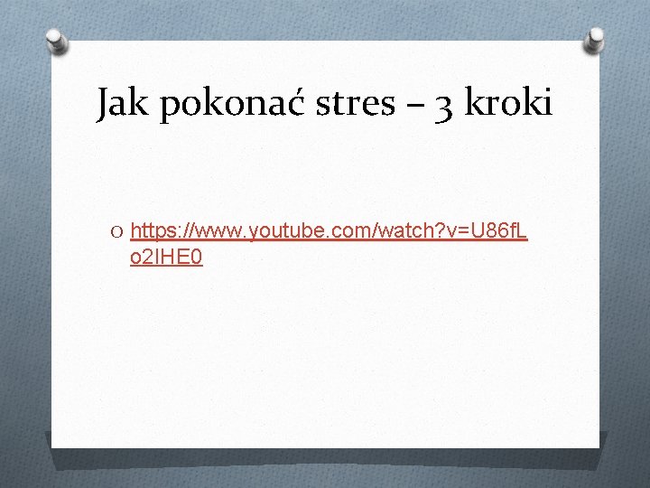 Jak pokonać stres – 3 kroki O https: //www. youtube. com/watch? v=U 86 f. Jak pokonać stres – 3 kroki O https: //www. youtube. com/watch? v=U 86 f.