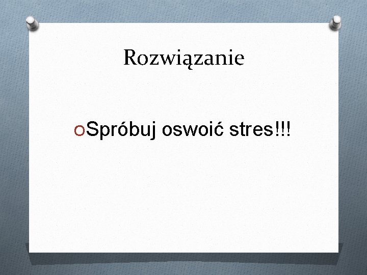 Rozwiązanie OSpróbuj oswoić stres!!! 