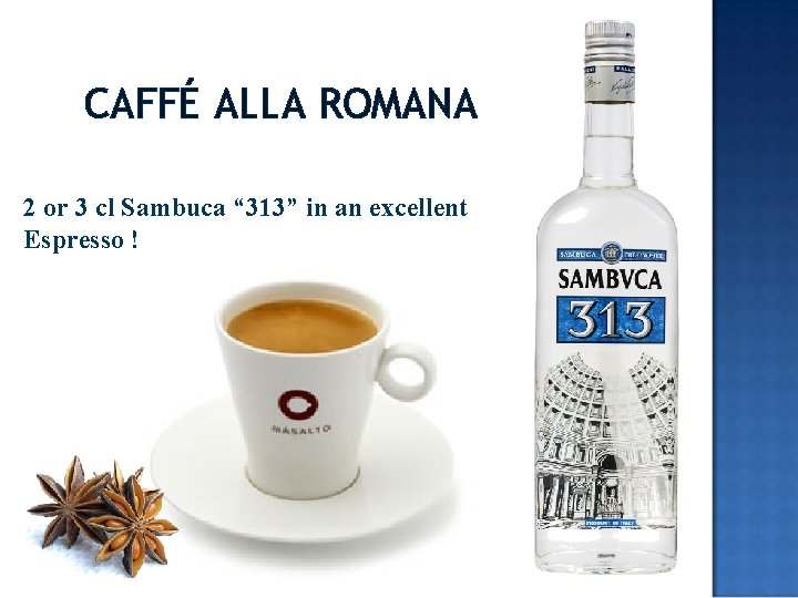 CAFFÉ ALLA ROMANA 2 or 3 cl Sambuca “ 313” in an excellent Espresso