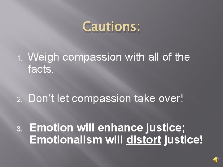 Cautions: 1. Weigh compassion with all of the facts. 2. Don’t let compassion take