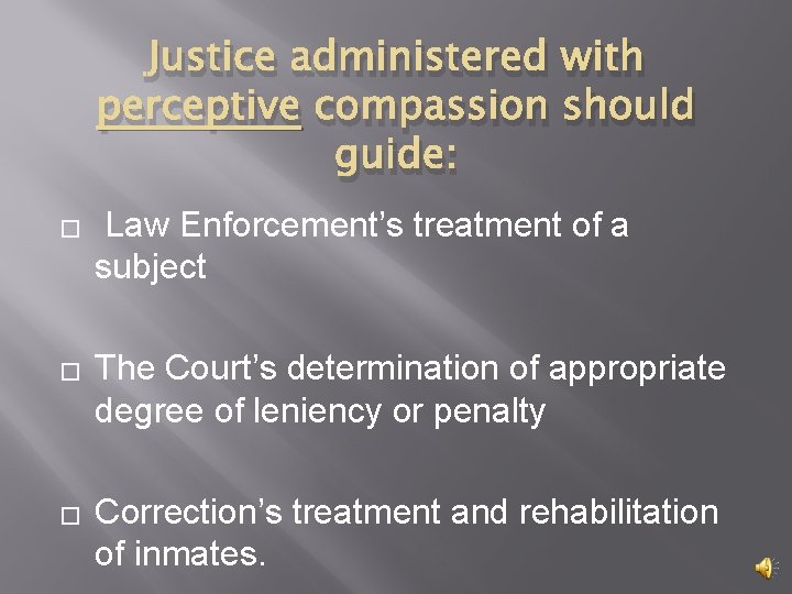 Justice administered with perceptive compassion should guide: � � � Law Enforcement’s treatment of