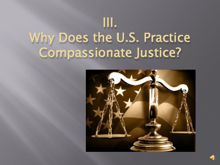 III. Why Does the U. S. Practice Compassionate Justice? 