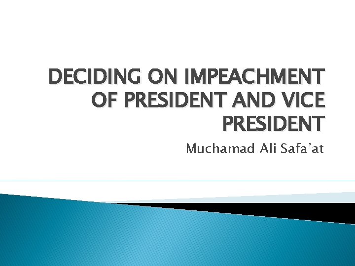 DECIDING ON IMPEACHMENT OF PRESIDENT AND VICE PRESIDENT Muchamad Ali Safa’at 