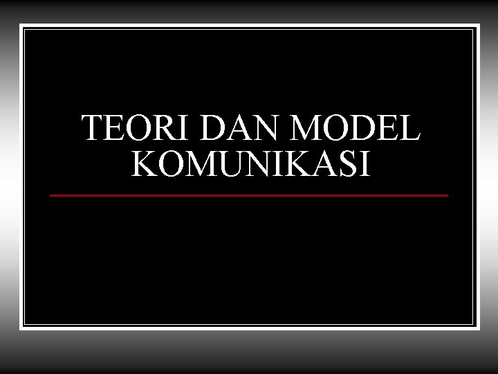 TEORI DAN MODEL KOMUNIKASI 